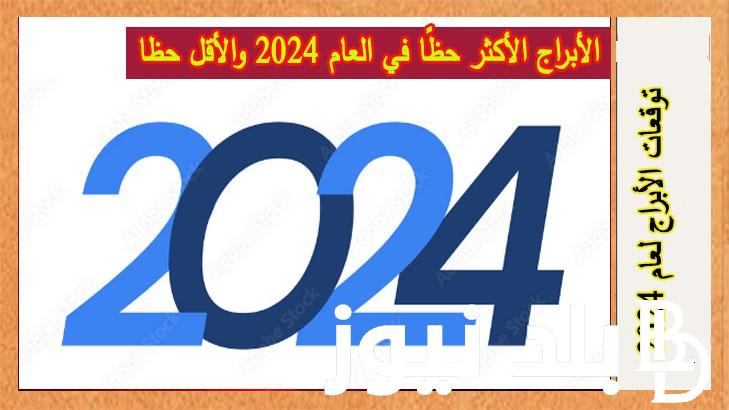 المحظوظين أهم .. 6 أبراج ضمن الأبراج الأكثر حظًا في عام الـ 2024.. تعرف عليهم الآن توقعات الأبراج لسنة 2024