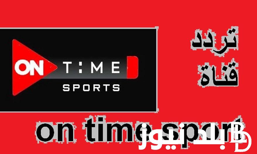 حالاً “بجوده صوره HD” استقبل تردد قناة اون تايم سبورت الرياضية 2023 on time sport لمتابعة مباريات الأهلي في كأس العالم للأندية