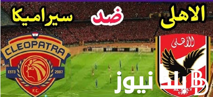 “Egypt Super Cup” موعد مباراة الأهلي ضد سيراميكا كليوباترا في كأس السوبر المصري 2023 جميع القنوات الناقله لمباريات السوبر المصري