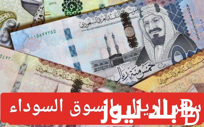 اعرف قبل ماتطلع عمرة.. سعر الريال السعودى فى السوق السوداء اليوم الخميس 22 فبراير 2024 في مصر