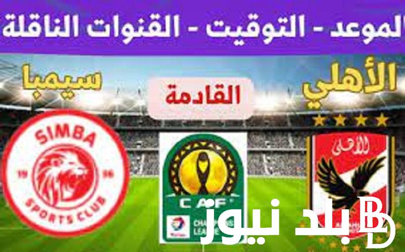 “المباراة الفاصلة” موعد مباراه الاهلي وسيمبا التنزاني والقنوات الناقله في ربع نهائي دوري أبطال افريقيا 2023/2024