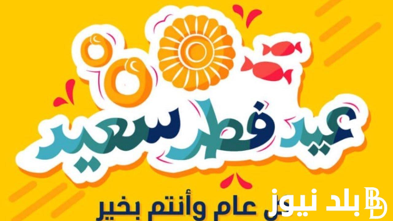 +100 عبارات تهنئة عيد الفطر المبارك 2024 مكتوبة للاهل والأصدقاء